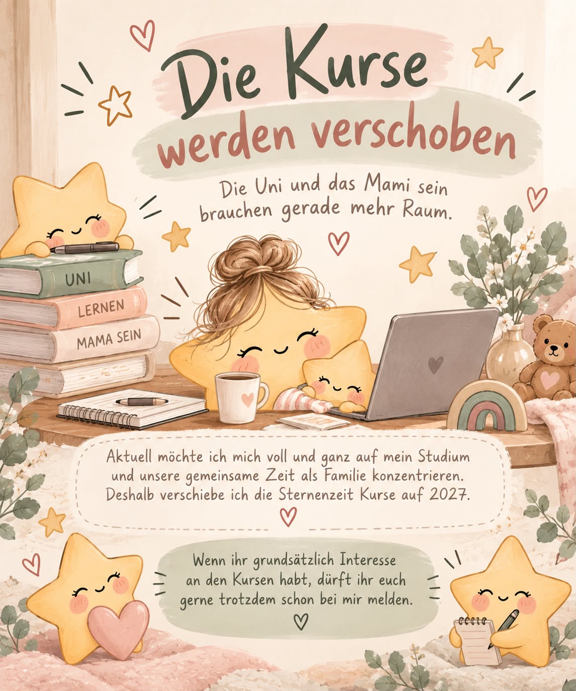 Die Kurse werden verschoben – Die Uni und das Mami sein brauchen gerade mehr Raum. Aktuell möchte ich mich voll und ganz auf mein Studium und unsere gemeinsame Zeit als Familie konzentrieren. Deshalb verschiebe ich die Sternenzeit Kurse auf 2027. Wenn ihr grundsätzlich Interesse an den Kursen habt, dürft ihr euch gerne trotzdem schon bei mir melden.